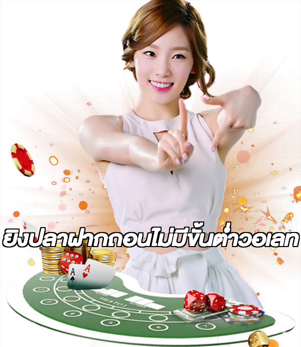 ยิงปลาฝากถอนไม่มีขั้นต่ําวอเลท
